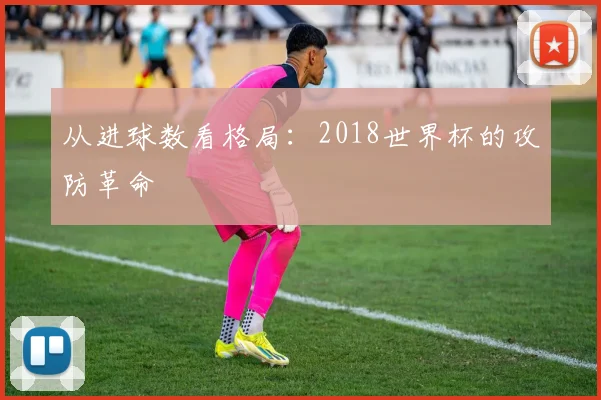 从进球数看格局：2018世界杯的攻防革命