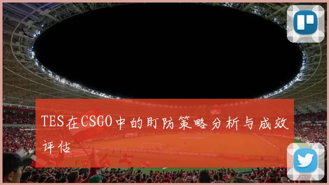 TES在CSGO中的盯防策略分析与成效评估
